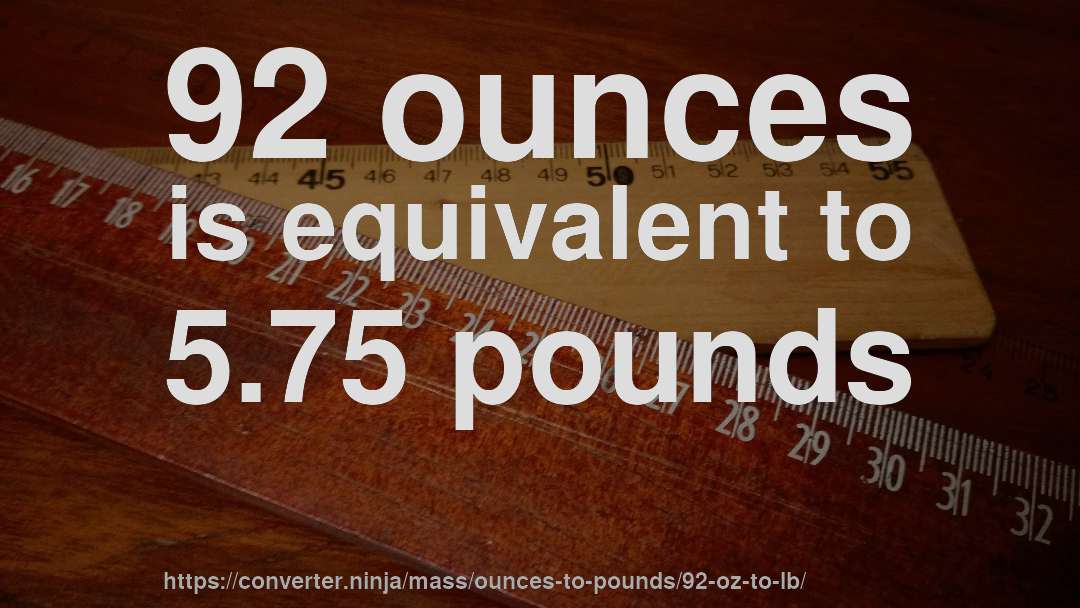 92 ounces is equivalent to 5.75 pounds