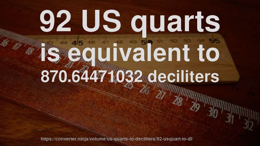 92 US quarts is equivalent to 870.64471032 deciliters