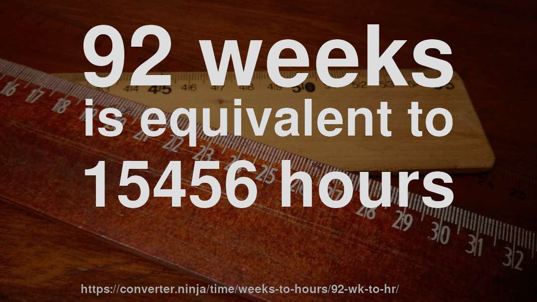 92 weeks is equivalent to 15456 hours