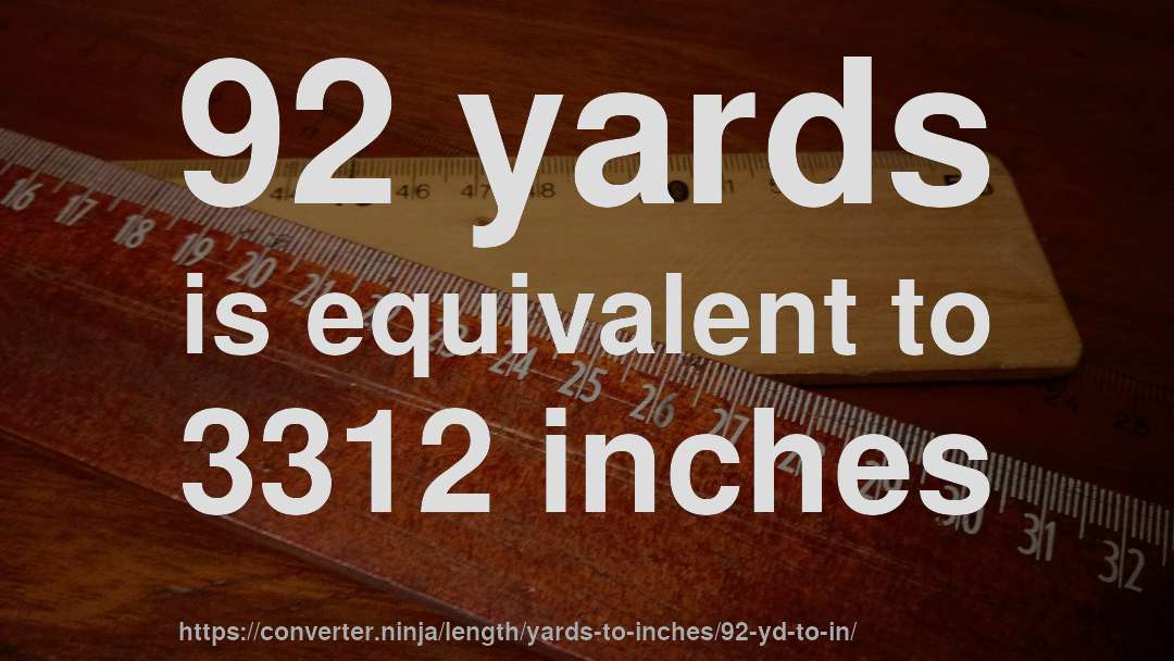 92 yards is equivalent to 3312 inches