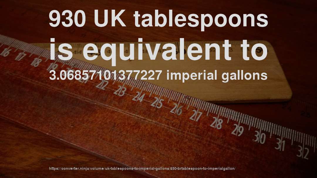930 UK tablespoons is equivalent to 3.06857101377227 imperial gallons