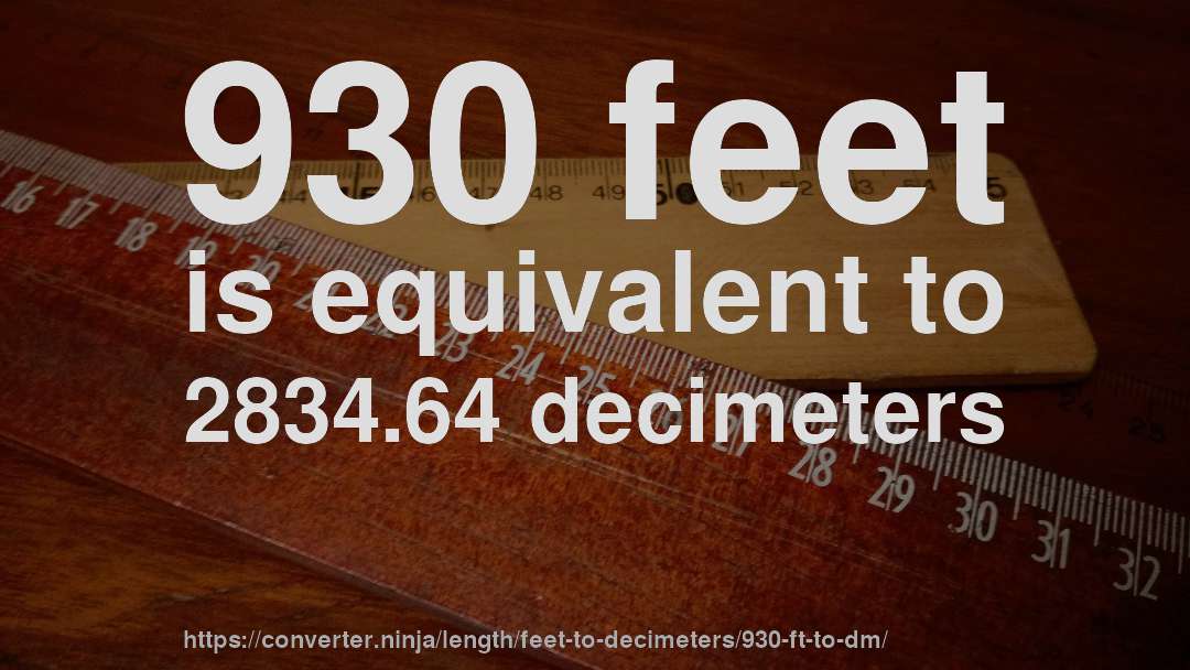 930 feet is equivalent to 2834.64 decimeters