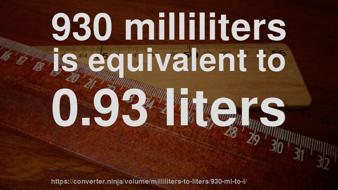 930 milliliters is equivalent to 0.93 liters