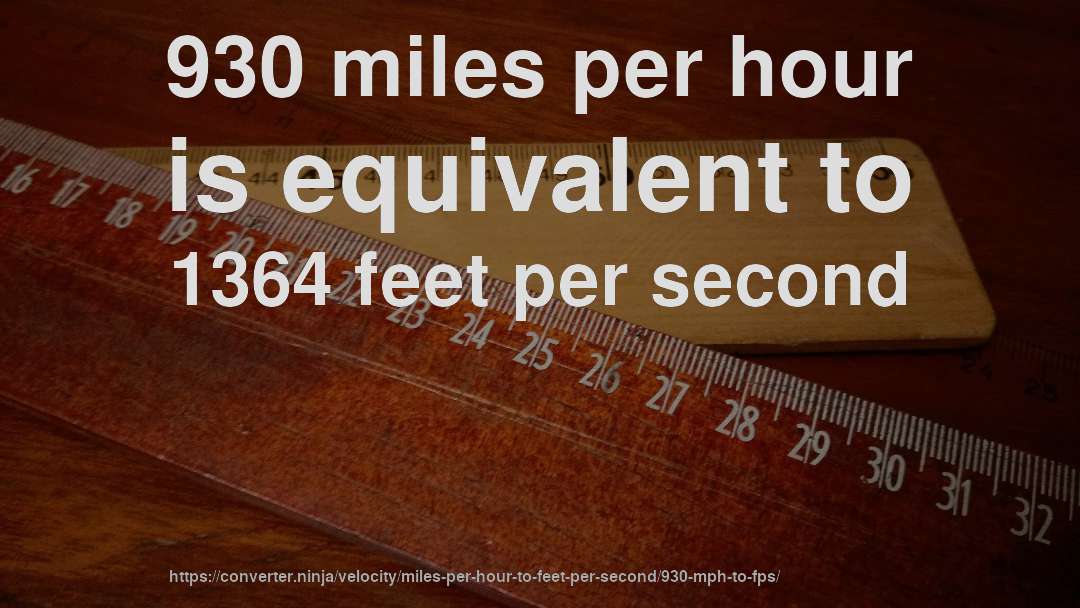 930 miles per hour is equivalent to 1364 feet per second