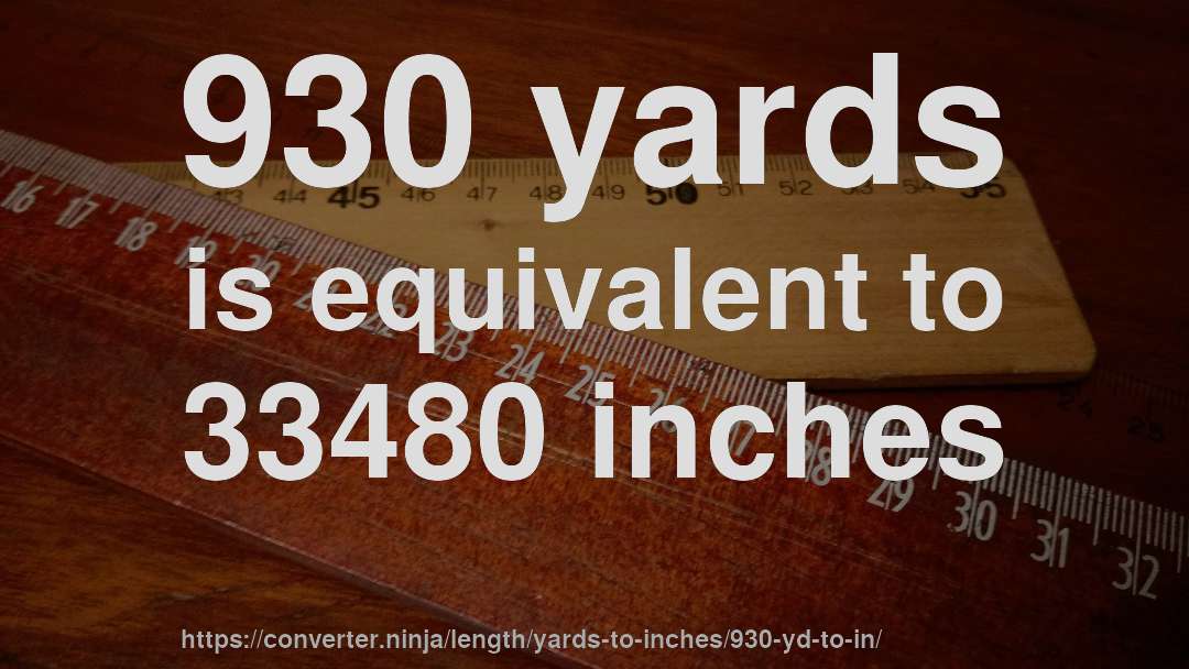 930 yards is equivalent to 33480 inches