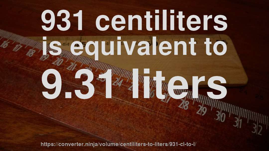 931 centiliters is equivalent to 9.31 liters