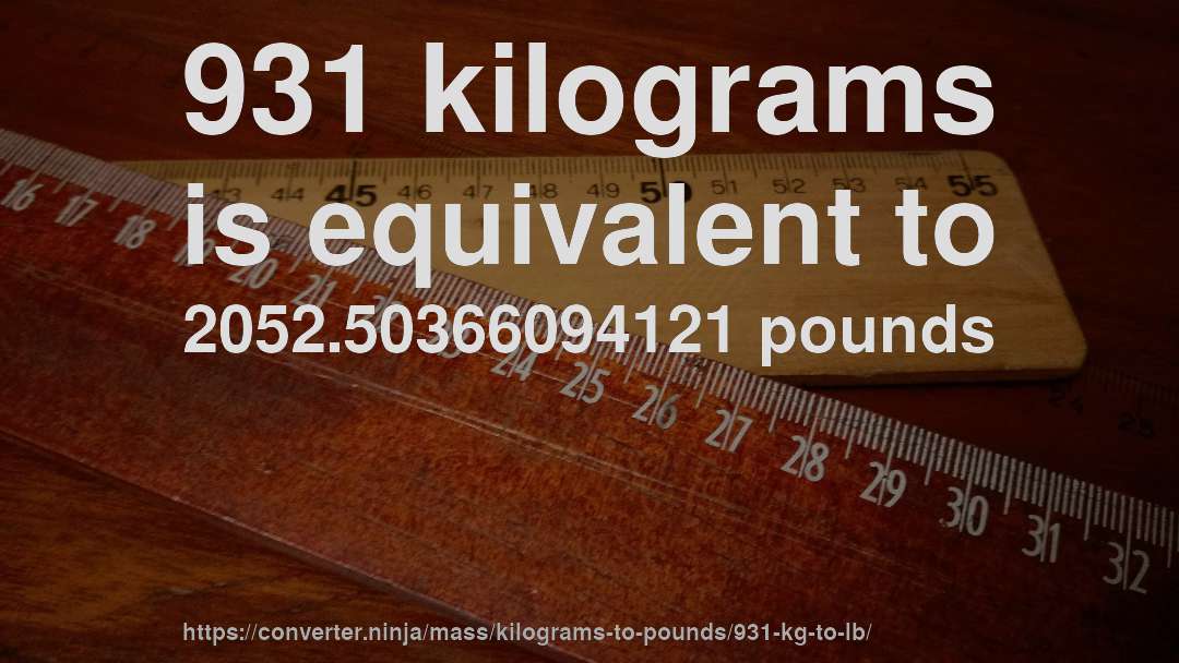 931 kilograms is equivalent to 2052.50366094121 pounds