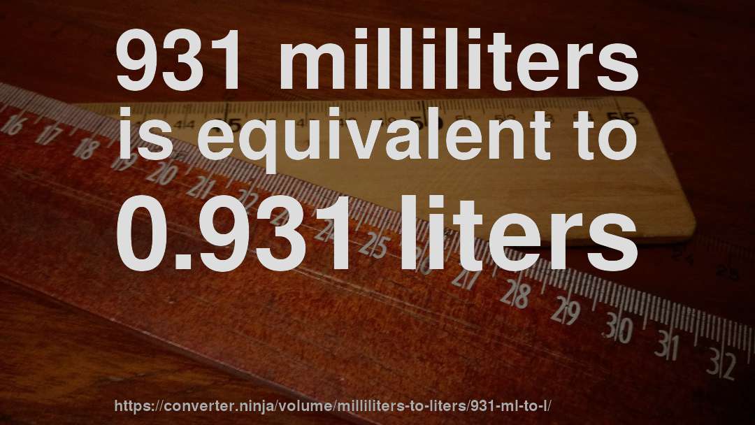 931 milliliters is equivalent to 0.931 liters