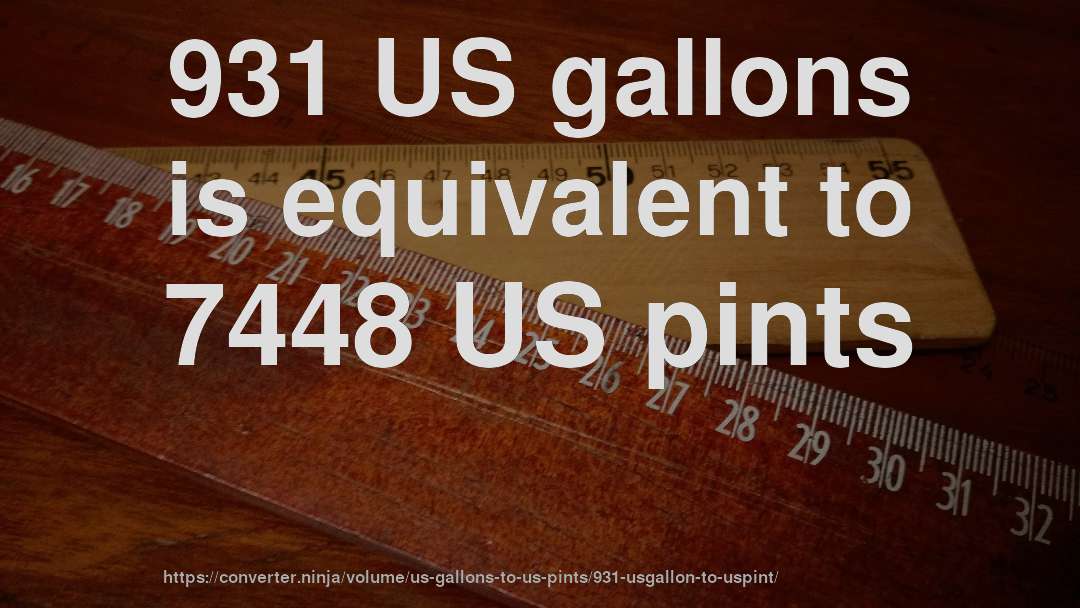 931 US gallons is equivalent to 7448 US pints
