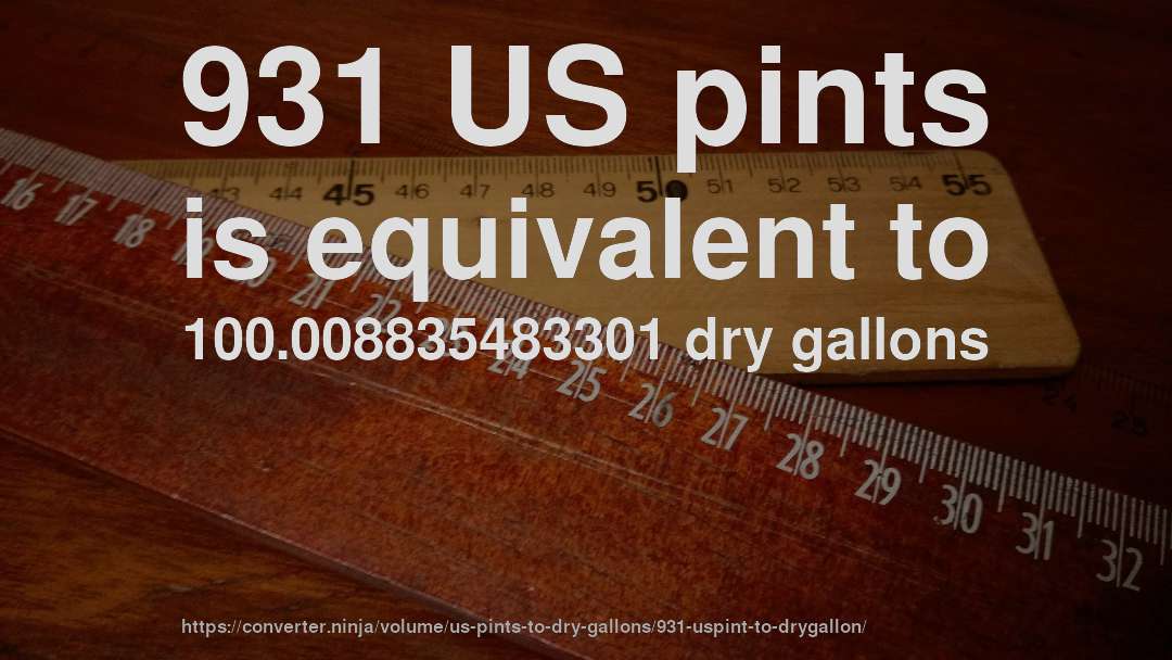931 US pints is equivalent to 100.008835483301 dry gallons