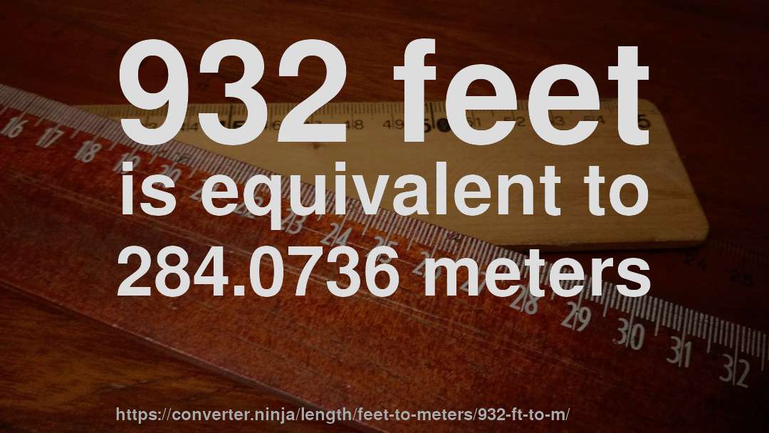 932 feet is equivalent to 284.0736 meters