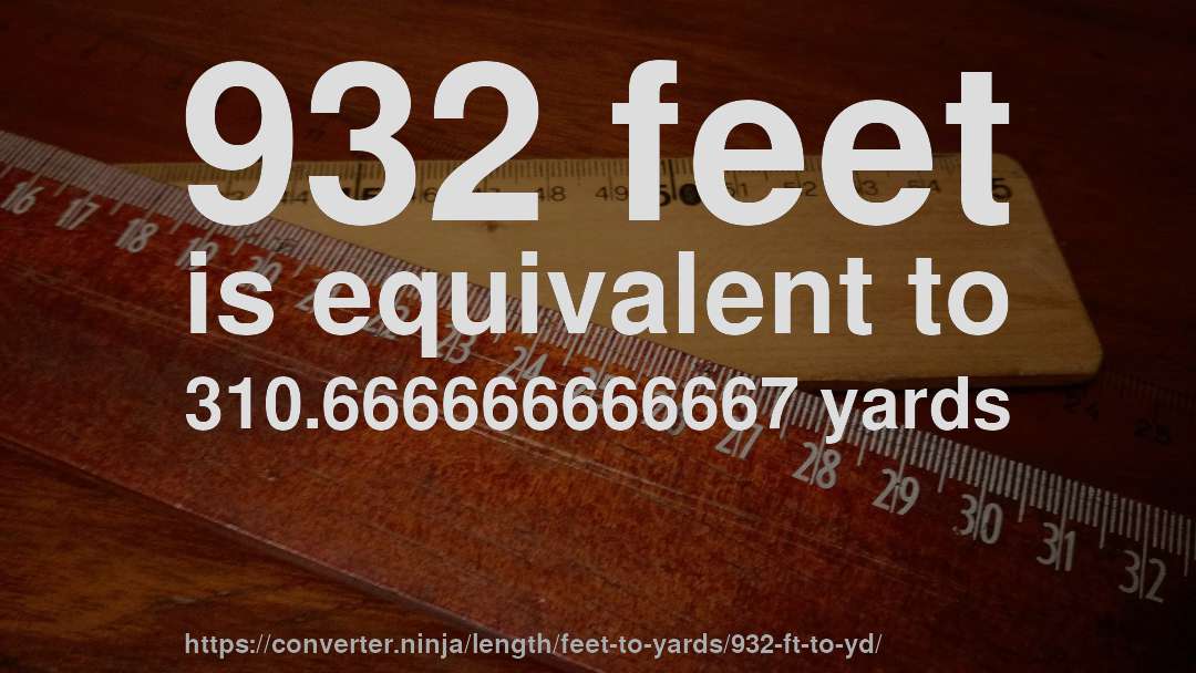 932 feet is equivalent to 310.666666666667 yards