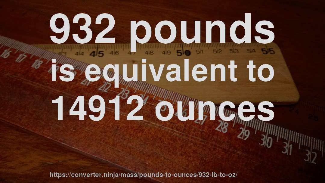 932 pounds is equivalent to 14912 ounces