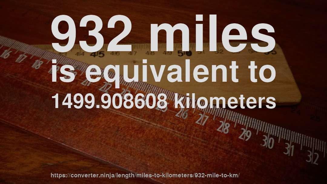 932 miles is equivalent to 1499.908608 kilometers