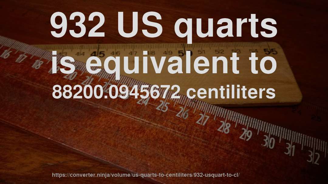 932 US quarts is equivalent to 88200.0945672 centiliters