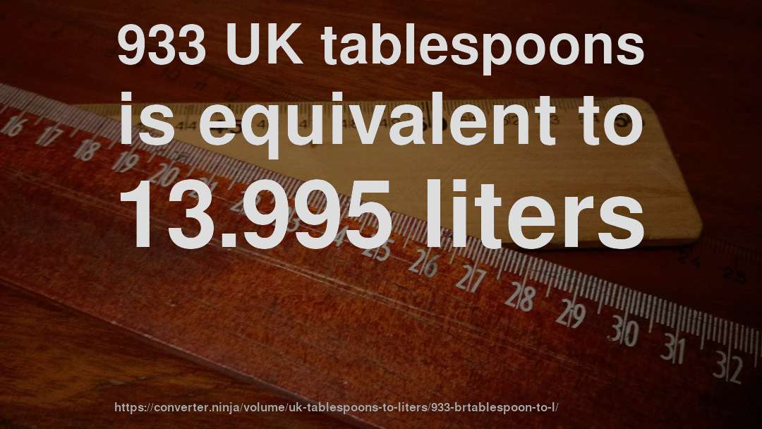 933 UK tablespoons is equivalent to 13.995 liters