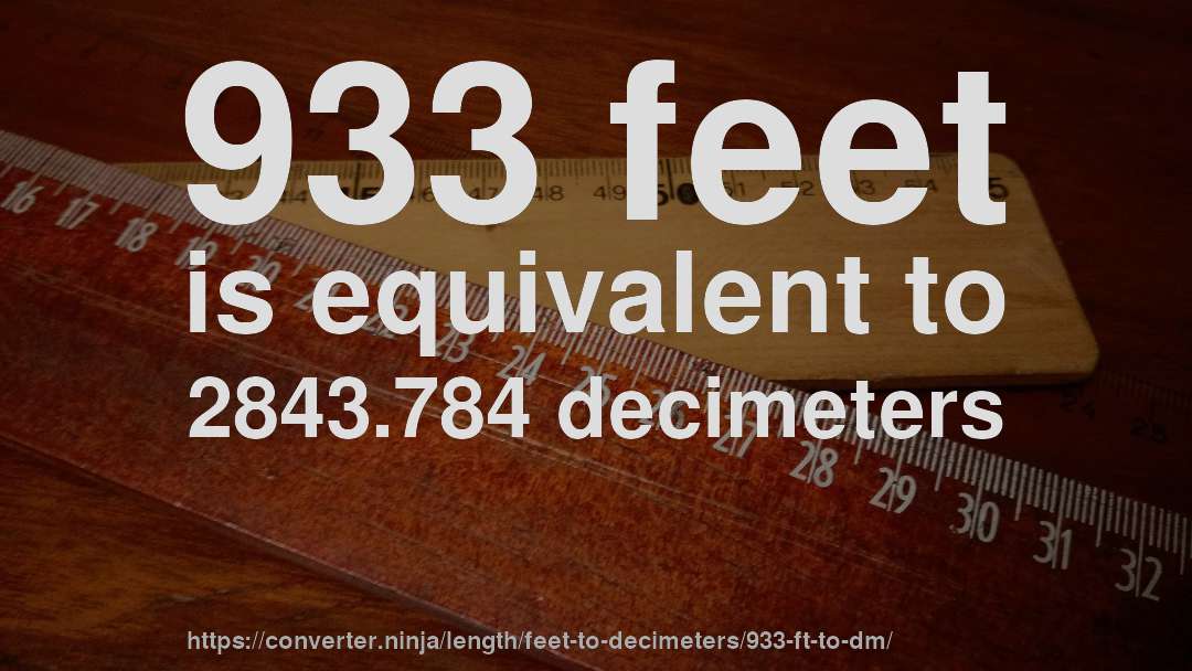 933 feet is equivalent to 2843.784 decimeters