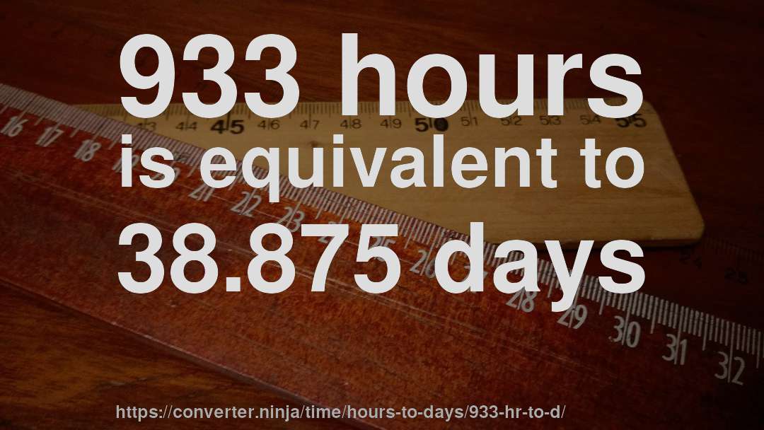 933 hours is equivalent to 38.875 days