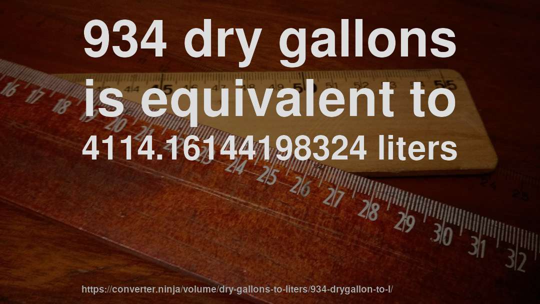 934 dry gallons is equivalent to 4114.16144198324 liters