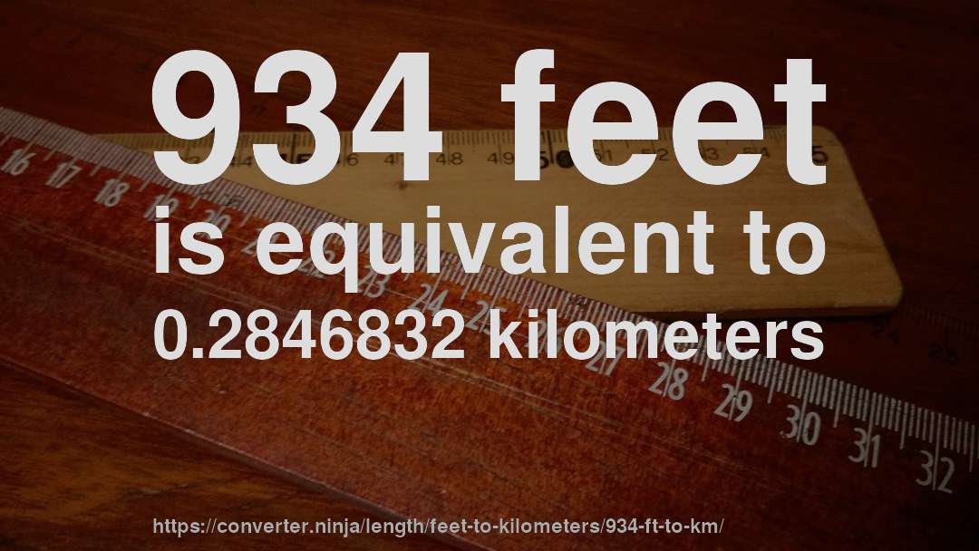 934 feet is equivalent to 0.2846832 kilometers