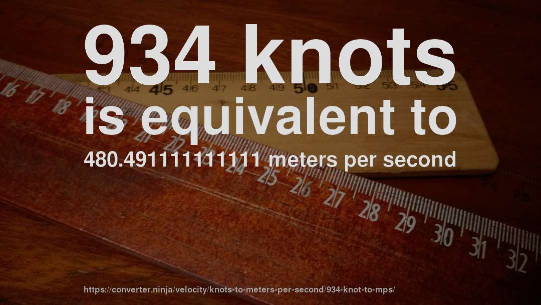 934 knots is equivalent to 480.491111111111 meters per second