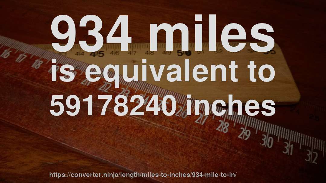 934 miles is equivalent to 59178240 inches