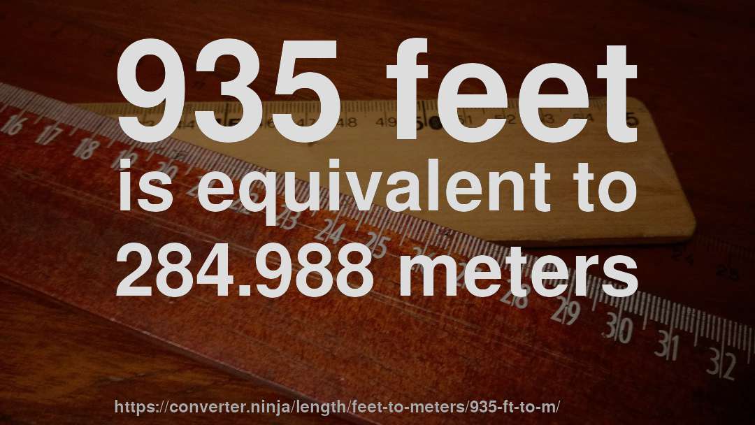 935 feet is equivalent to 284.988 meters