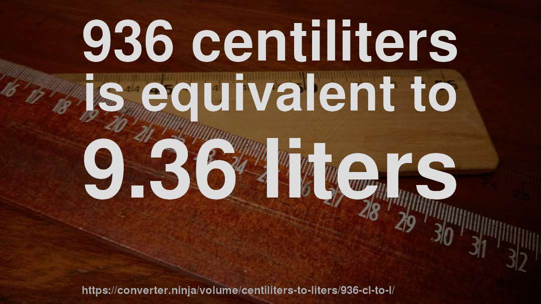 936 centiliters is equivalent to 9.36 liters