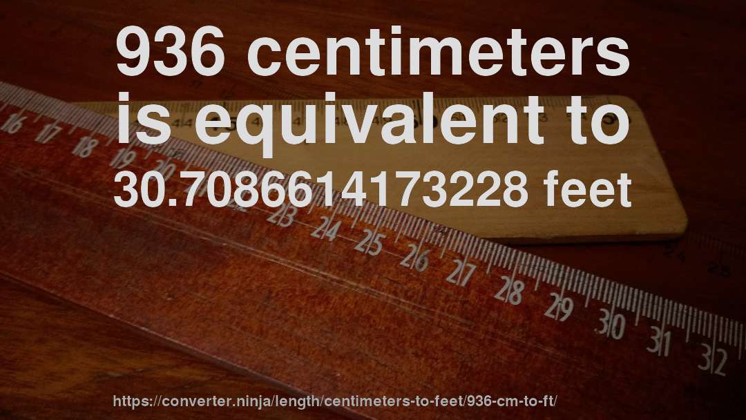 936 centimeters is equivalent to 30.7086614173228 feet
