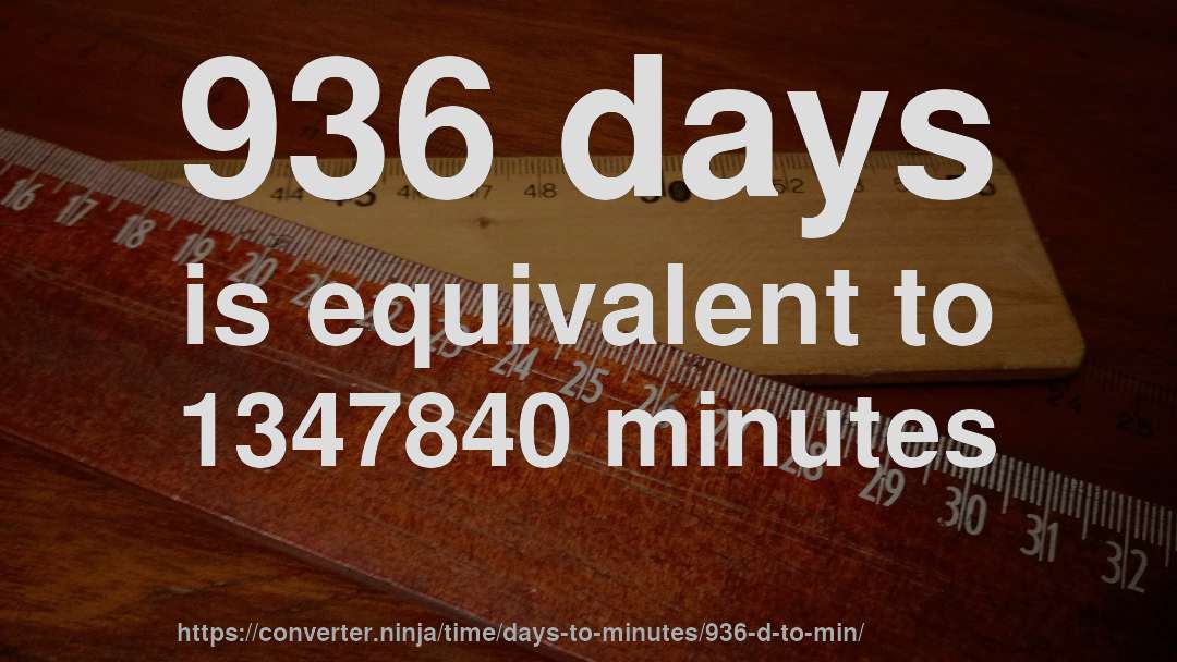 936 days is equivalent to 1347840 minutes