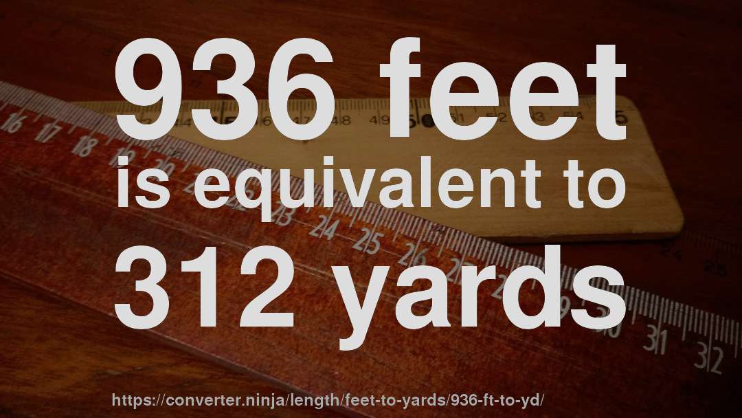 936 feet is equivalent to 312 yards