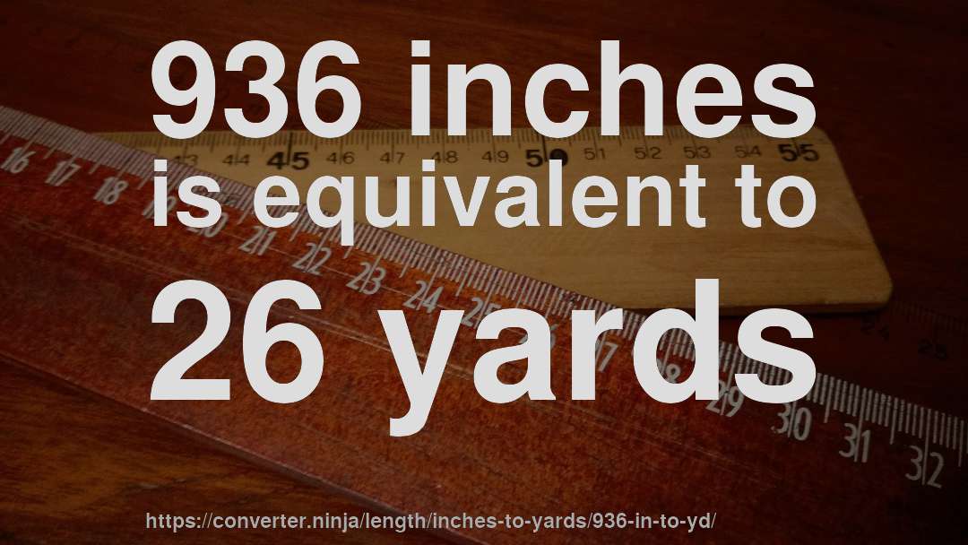 936 inches is equivalent to 26 yards