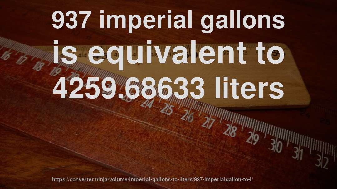937 imperial gallons is equivalent to 4259.68633 liters