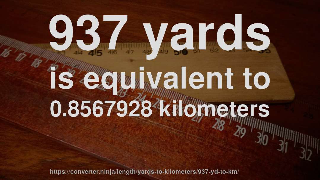 937 yards is equivalent to 0.8567928 kilometers