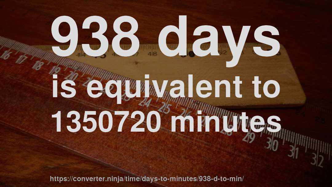 938 days is equivalent to 1350720 minutes