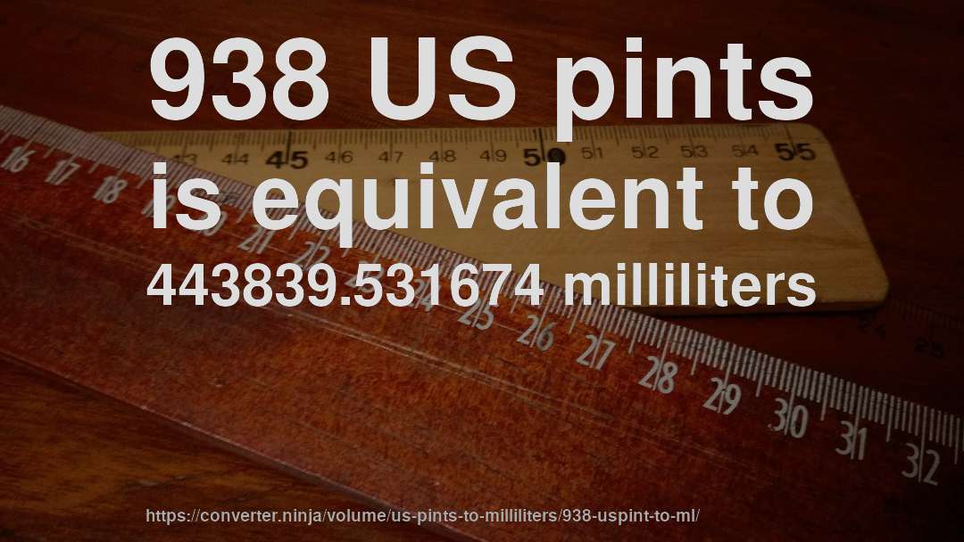 938 US pints is equivalent to 443839.531674 milliliters