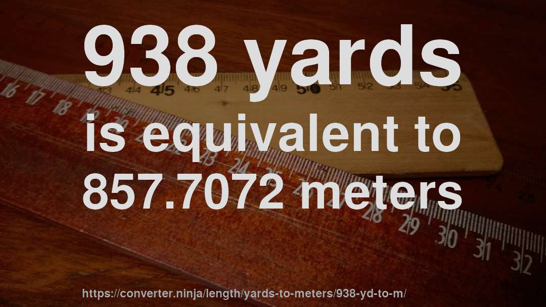 938 yards is equivalent to 857.7072 meters