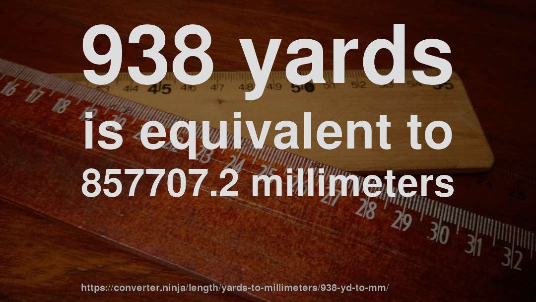 938 yards is equivalent to 857707.2 millimeters