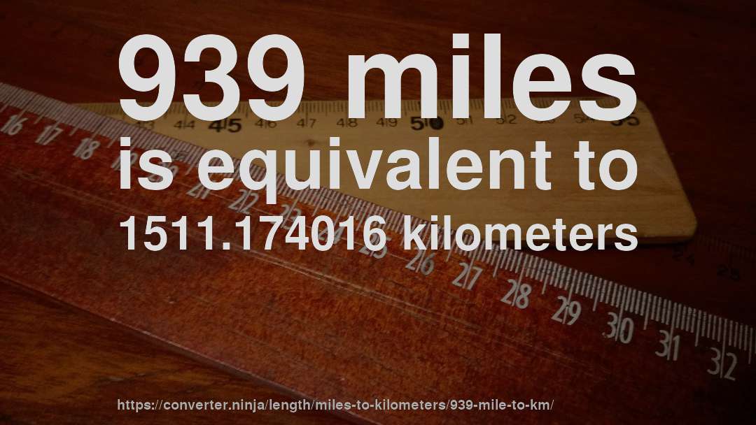 939 miles is equivalent to 1511.174016 kilometers