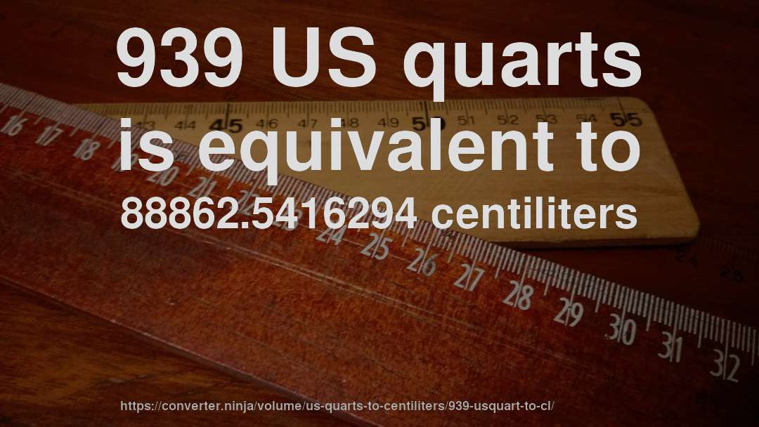 939 US quarts is equivalent to 88862.5416294 centiliters