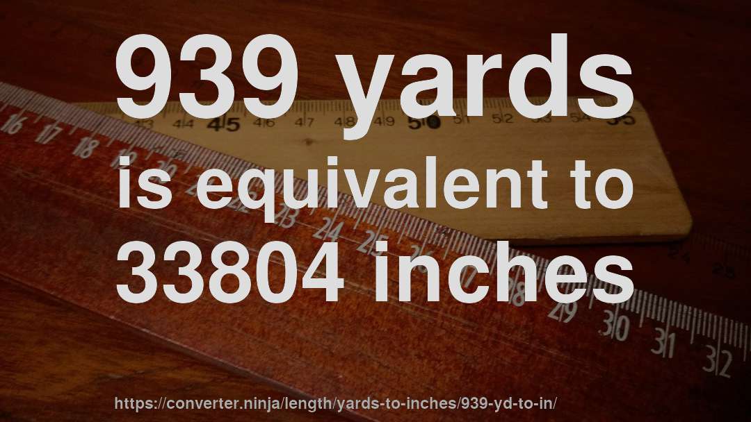 939 yards is equivalent to 33804 inches