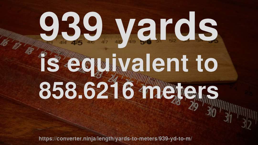 939 yards is equivalent to 858.6216 meters