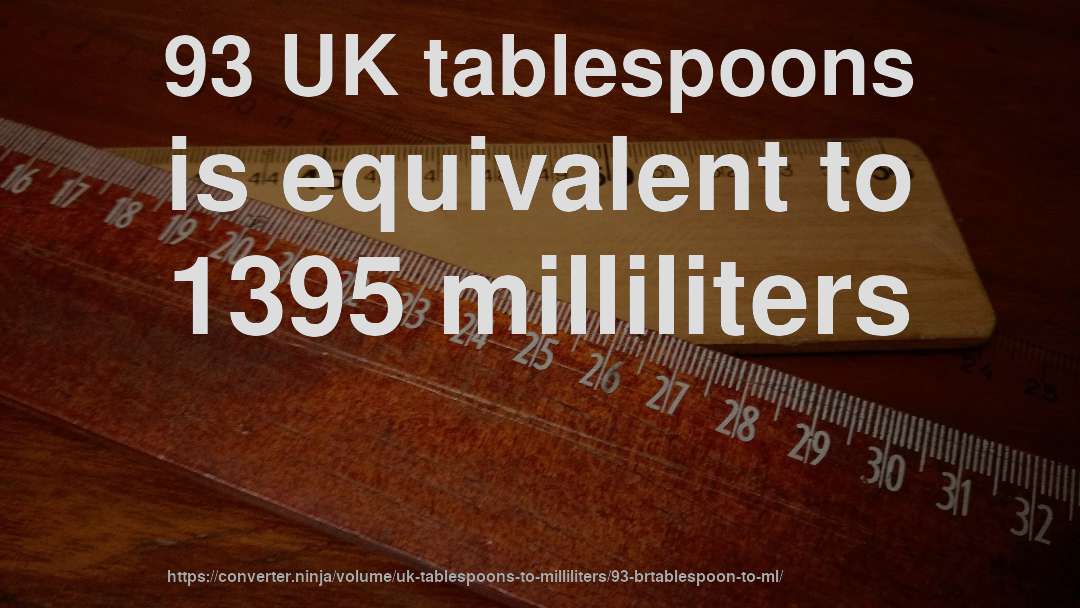 93 UK tablespoons is equivalent to 1395 milliliters