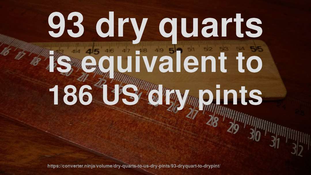 93 dry quarts is equivalent to 186 US dry pints