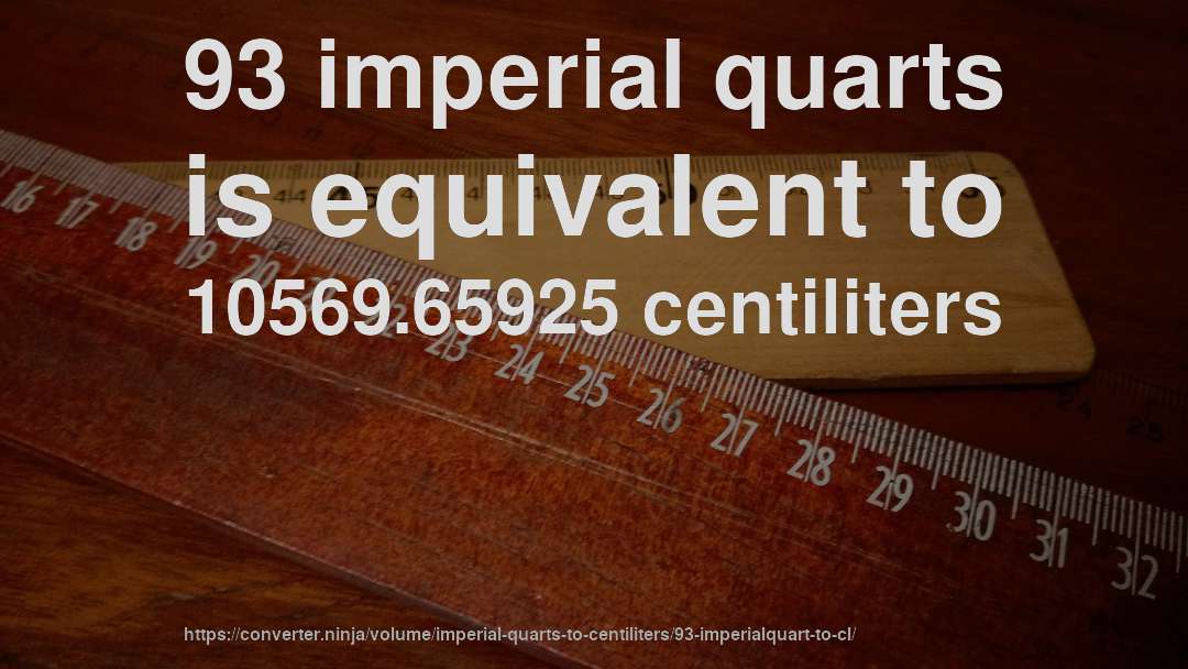 93 imperial quarts is equivalent to 10569.65925 centiliters