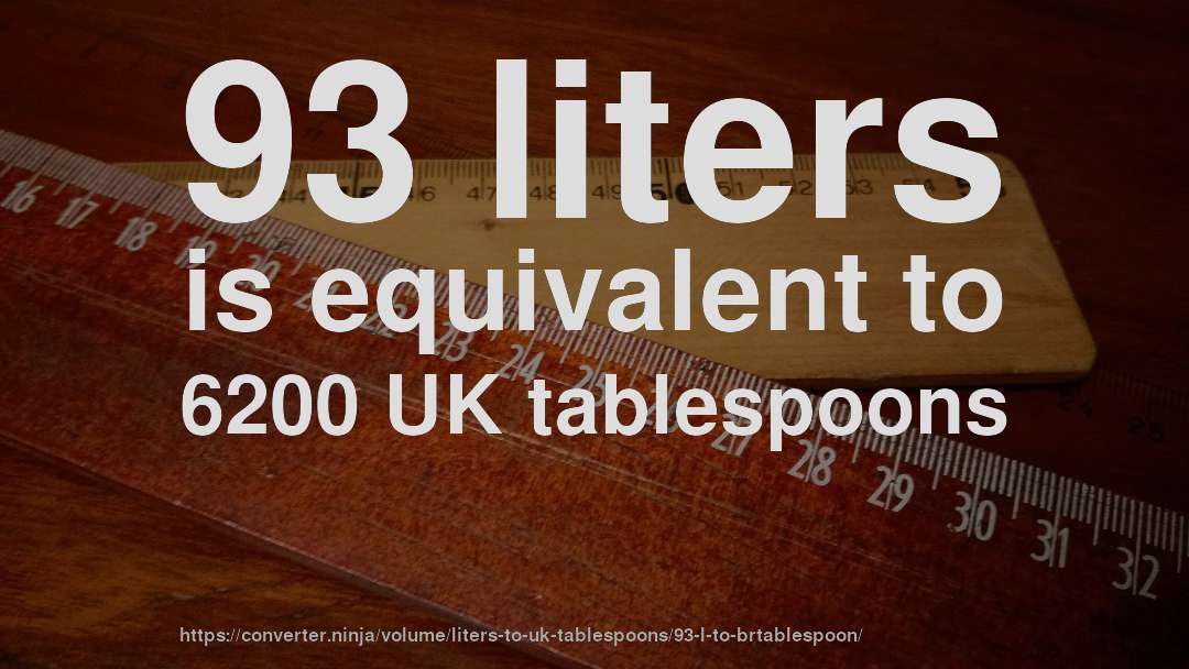 93 liters is equivalent to 6200 UK tablespoons