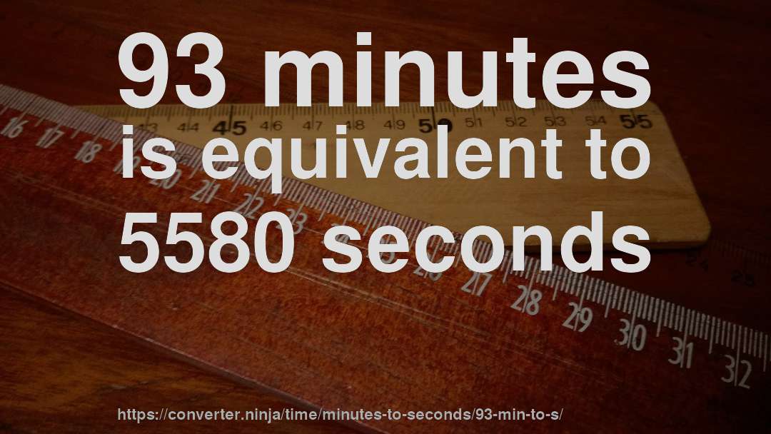 93 minutes is equivalent to 5580 seconds