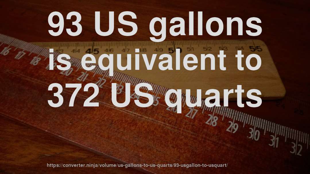 93 US gallons is equivalent to 372 US quarts