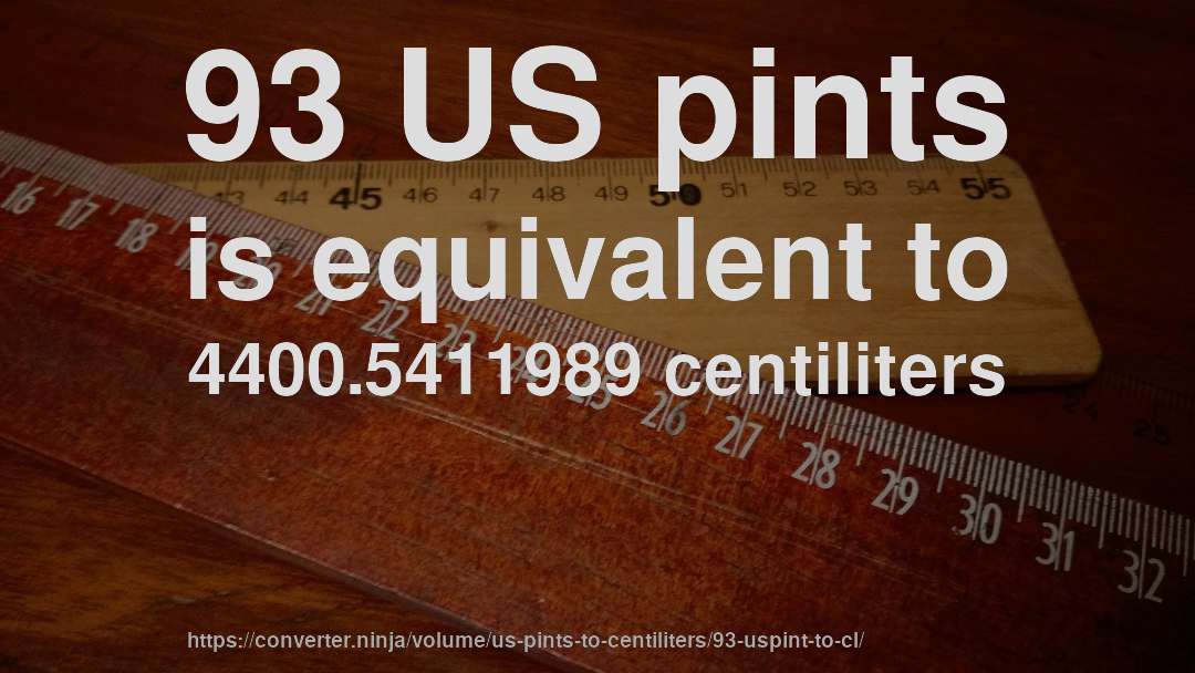 93 US pints is equivalent to 4400.5411989 centiliters