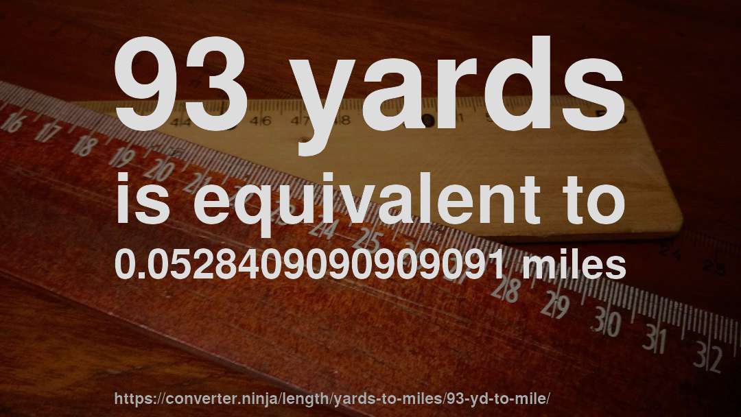 93 yards is equivalent to 0.0528409090909091 miles